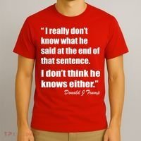 Trump Funny Dont Know What He Said At The End Of That Sentence T-Shirt thumb 3