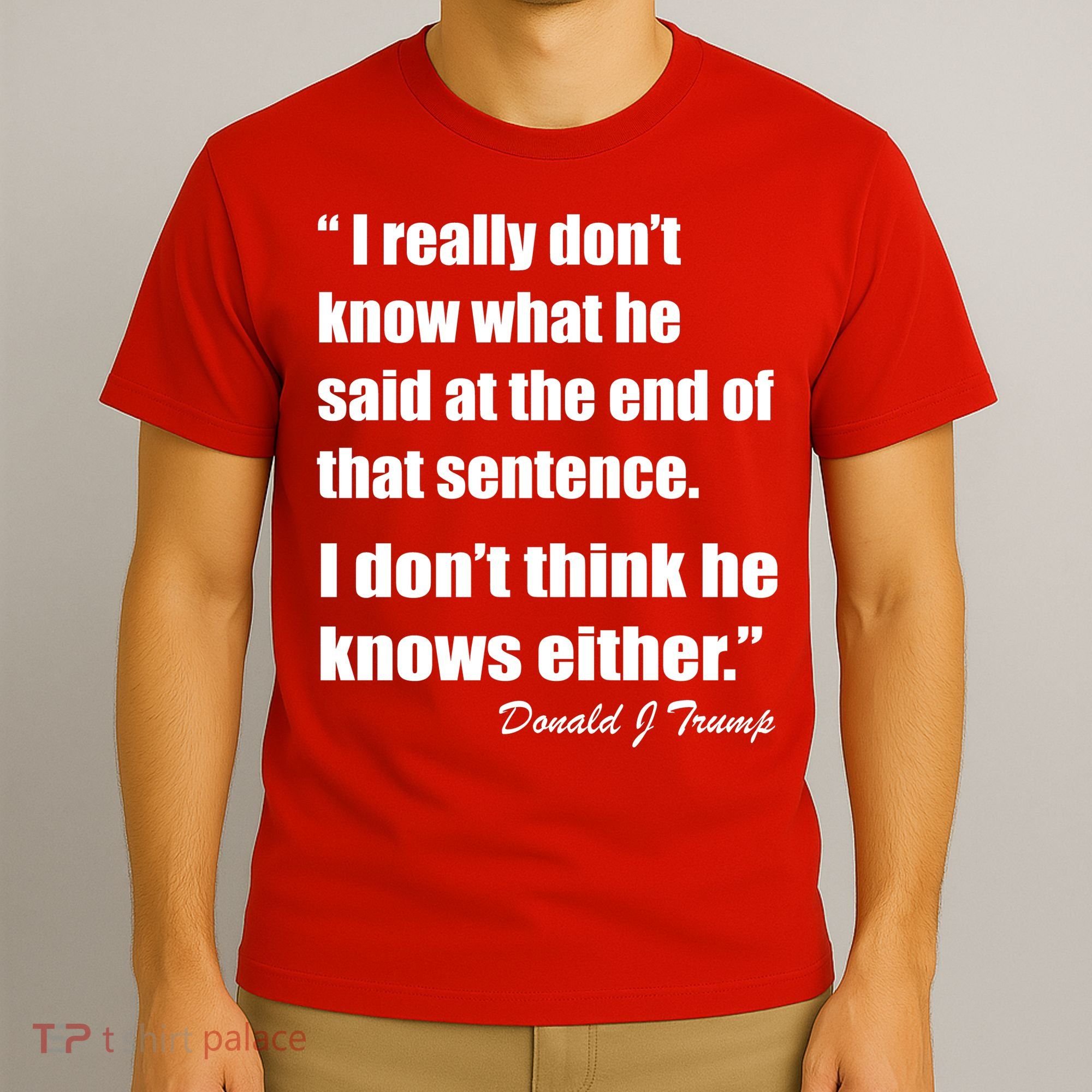 Trump Funny Dont Know What He Said At The End Of That Sentence T-Shirt