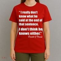 Trump Funny Dont Know What He Said At The End Of That Sentence T-Shirt thumb 4