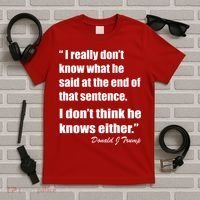 Trump Funny Dont Know What He Said At The End Of That Sentence T-Shirt thumb 5