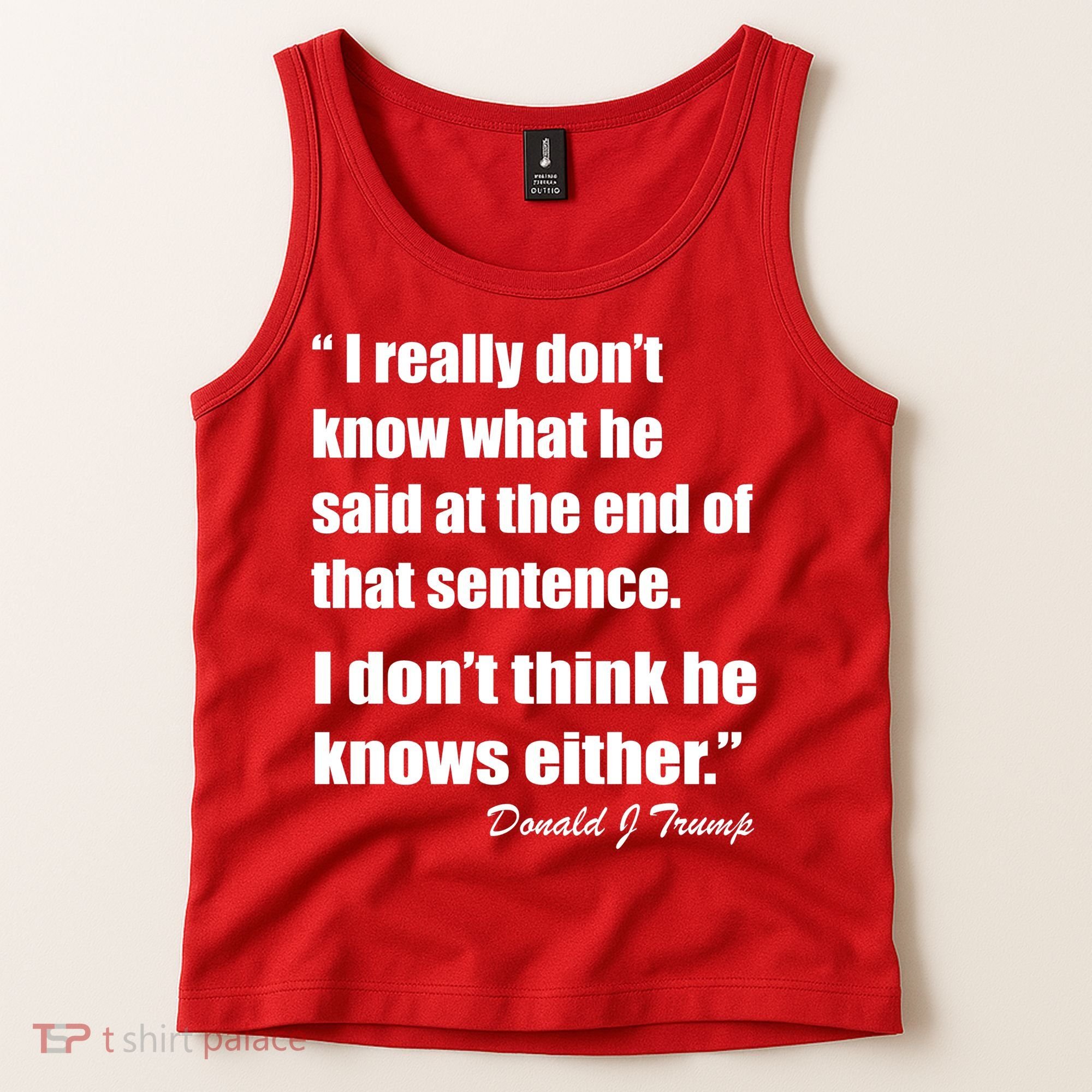 Trump Funny Dont Know What He Said At The End Of That Sentence Tank Top