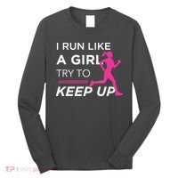 T For Female Runners I Run Like A Girl Try To Keep Up Long Sleeve Shirt thumb 0