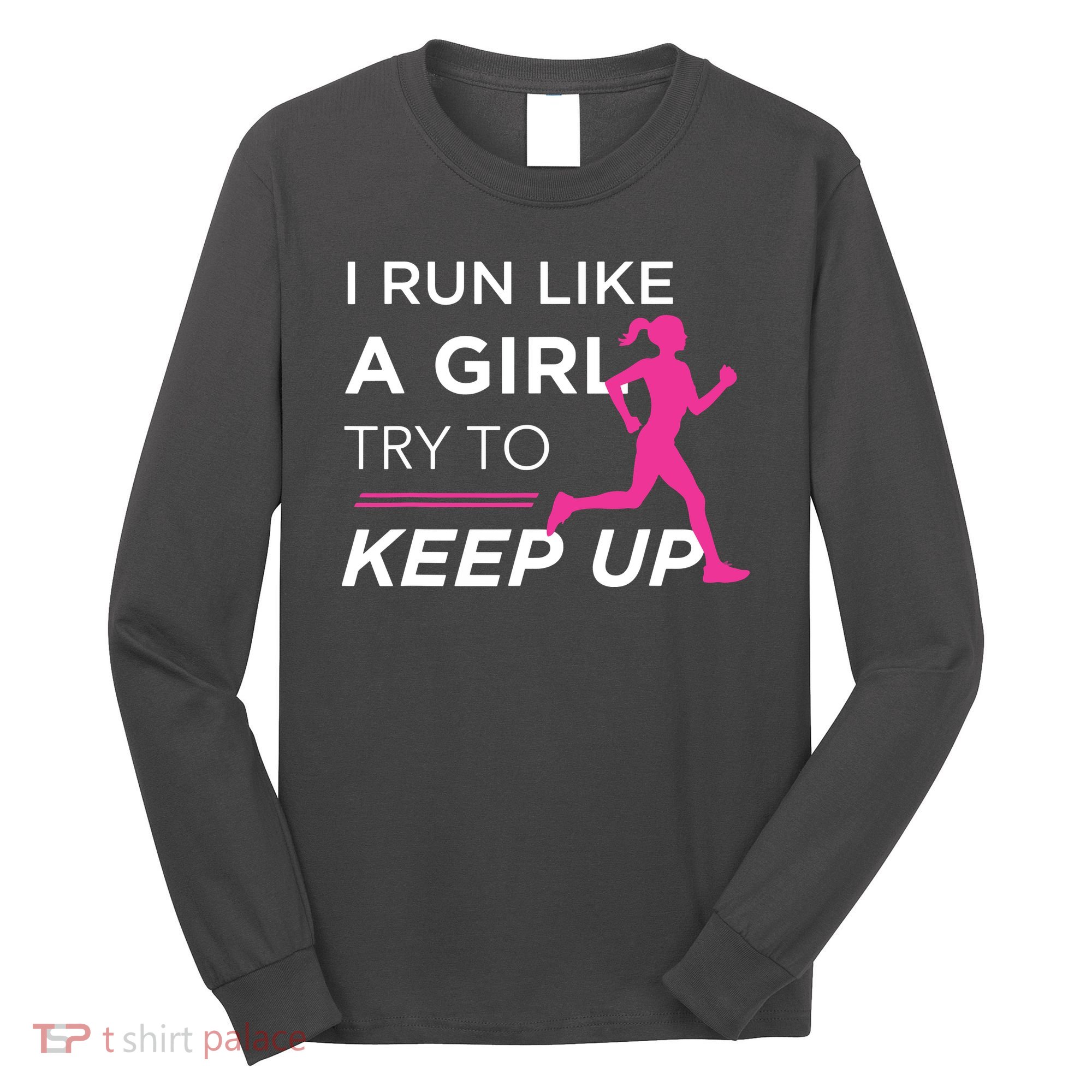 T For Female Runners I Run Like A Girl Try To Keep Up Long Sleeve Shirt