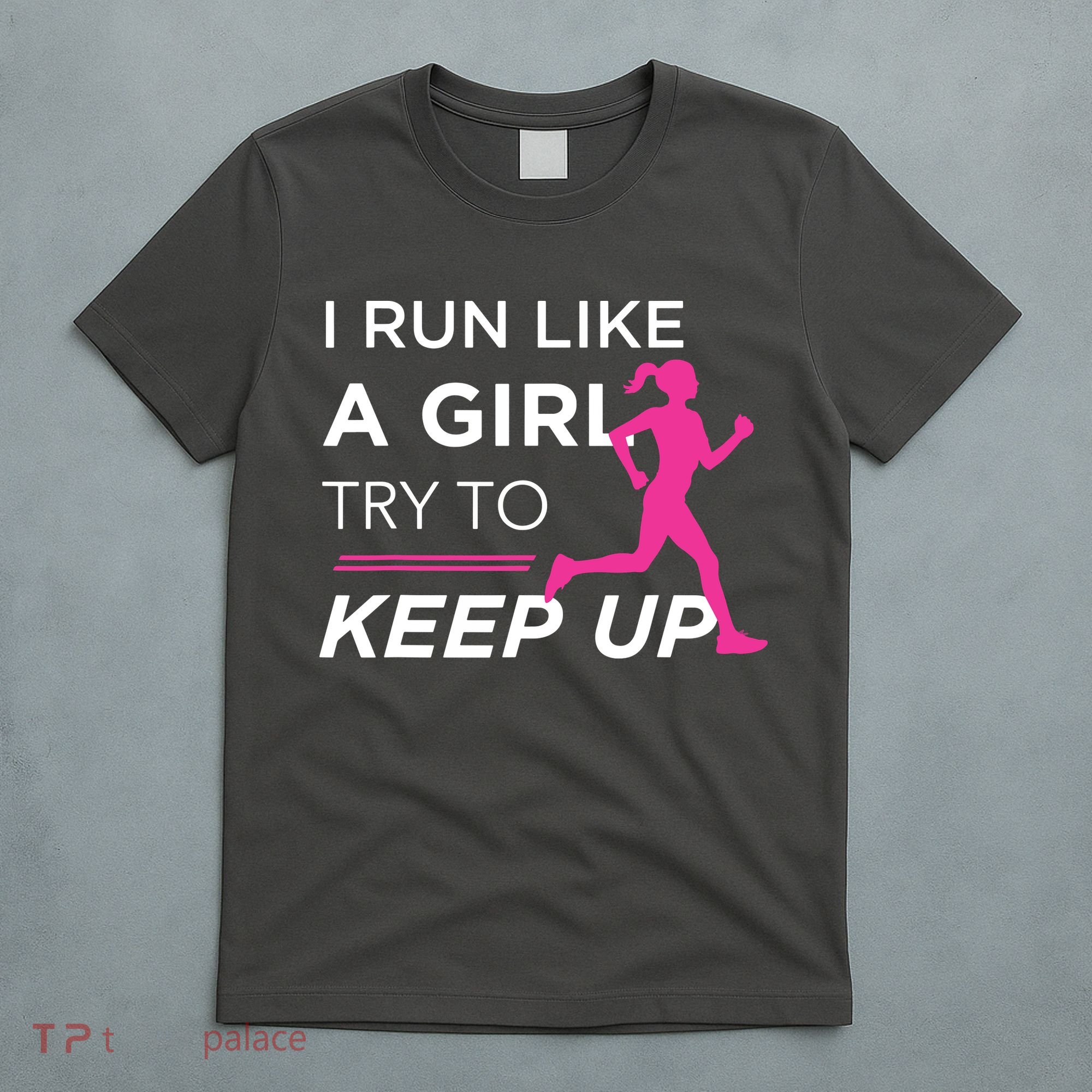 T For Female Runners I Run Like A Girl Try To Keep Up T-Shirt