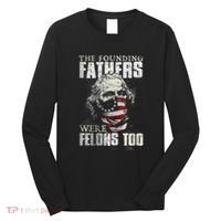 The Founding Fathers Were Felons Too Long Sleeve Shirt thumb 0