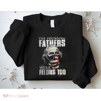 The Founding Fathers Were Felons Too Sweatshirt thumb 2