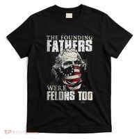 The Founding Fathers Were Felons Too T-Shirt thumb 0