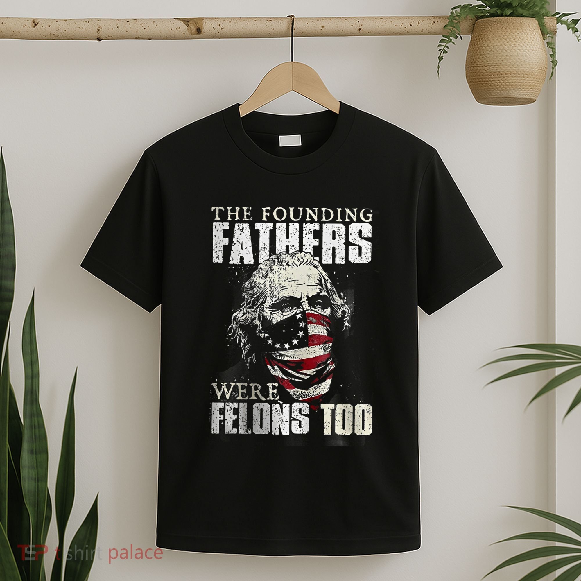 The Founding Fathers Were Felons Too T-Shirt