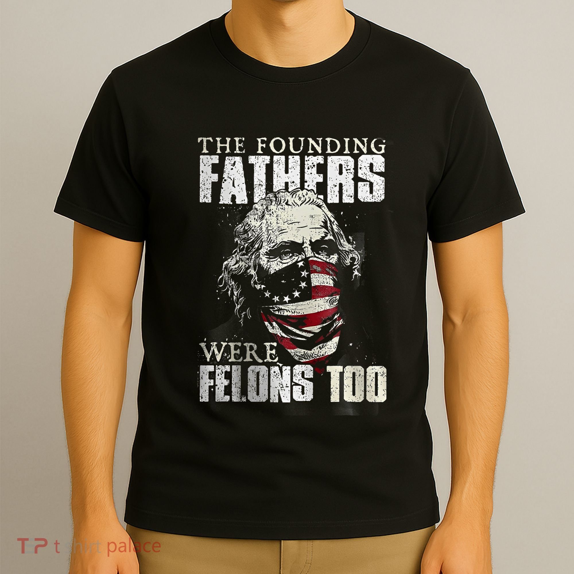 The Founding Fathers Were Felons Too T-Shirt