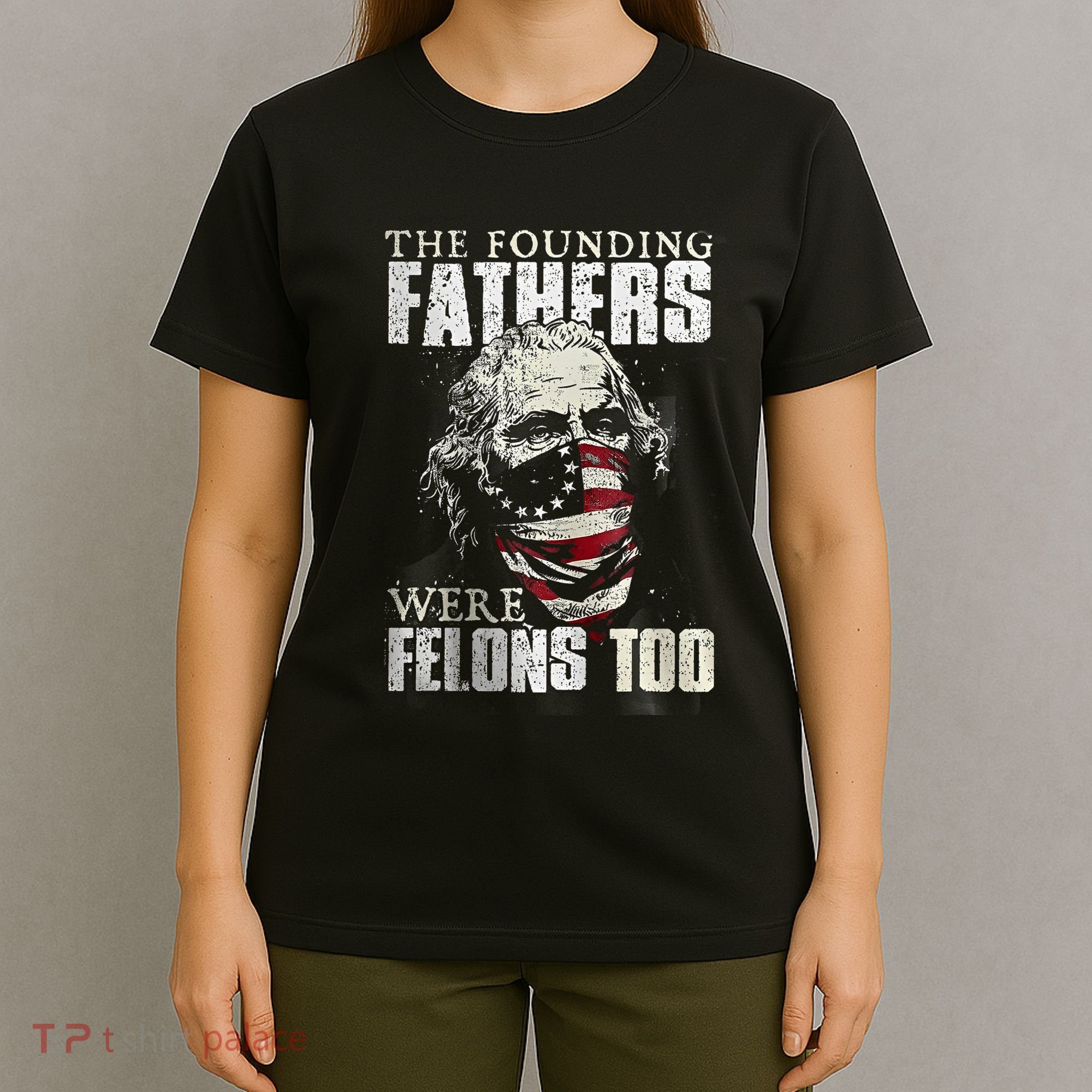 The Founding Fathers Were Felons Too T-Shirt