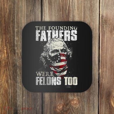 The Founding Fathers Were Felons Too Coaster