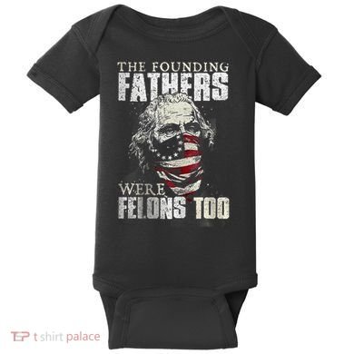 The Founding Fathers Were Felons Too Baby Bodysuit