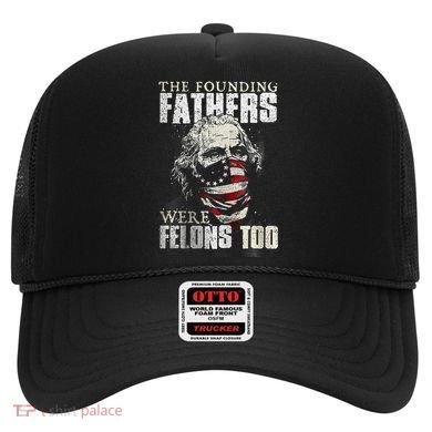 The Founding Fathers Were Felons Too Hat