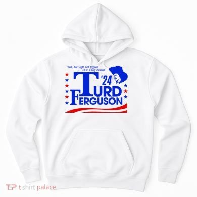 Turd Ferguson For President Election 2024 Hoodie