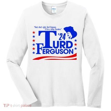 Turd Ferguson For President Election 2024 Women's Long Sleeve Shirt