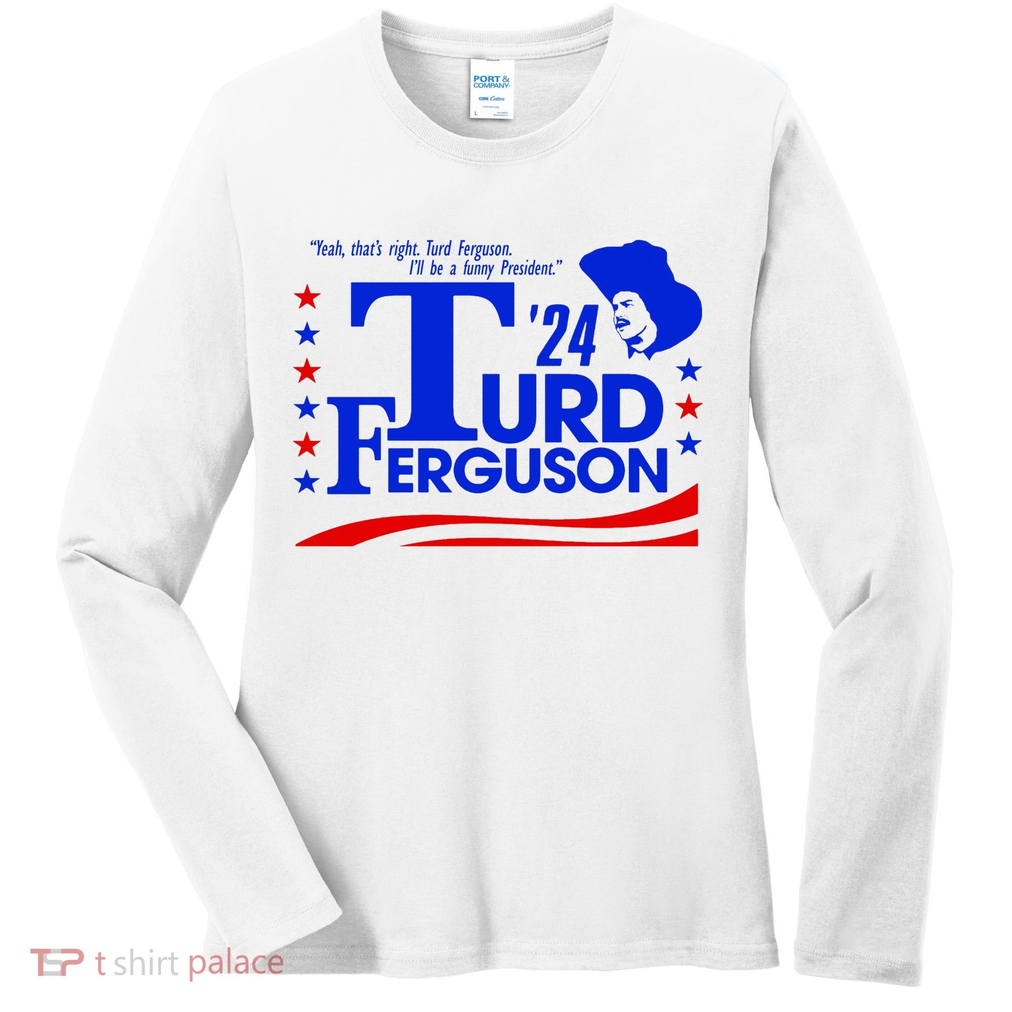Turd Ferguson For President Election 2024 Women's Long Sleeve Shirt