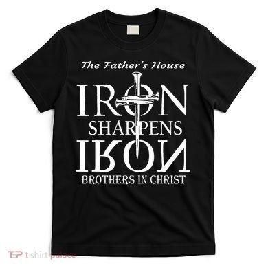 The Fathers House Iron Sharpens Iron Brothers In Christ T-Shirt