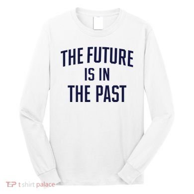 The Future Is In The Past Long Sleeve Shirt
