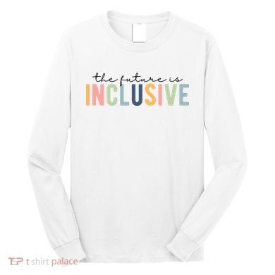 The Future Is Inclusive Colorful Long Sleeve Shirt