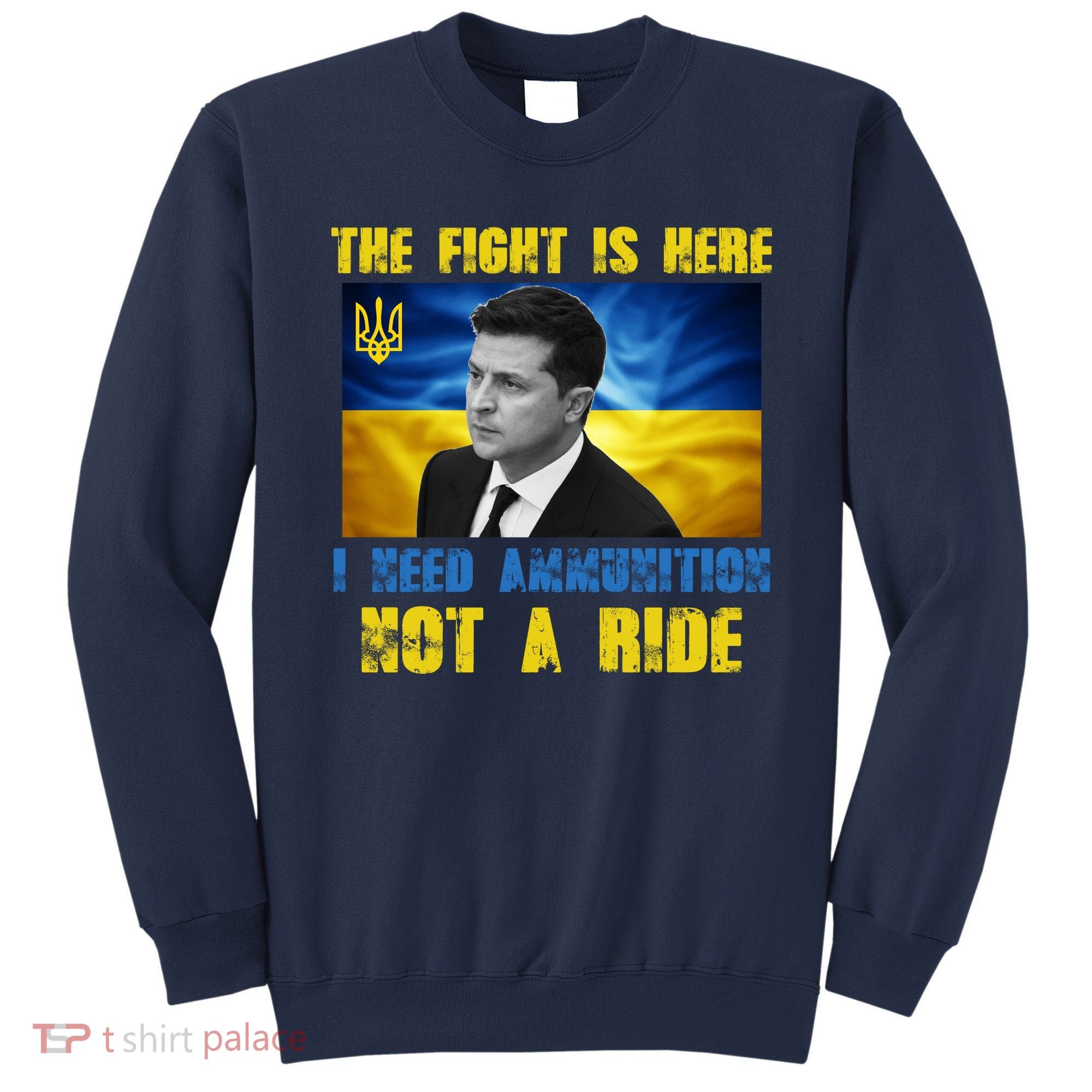 The Fight Is Here I Need Ammunition, Not A Ride Volodymyr Zelensky Ukraine Sweatshirt