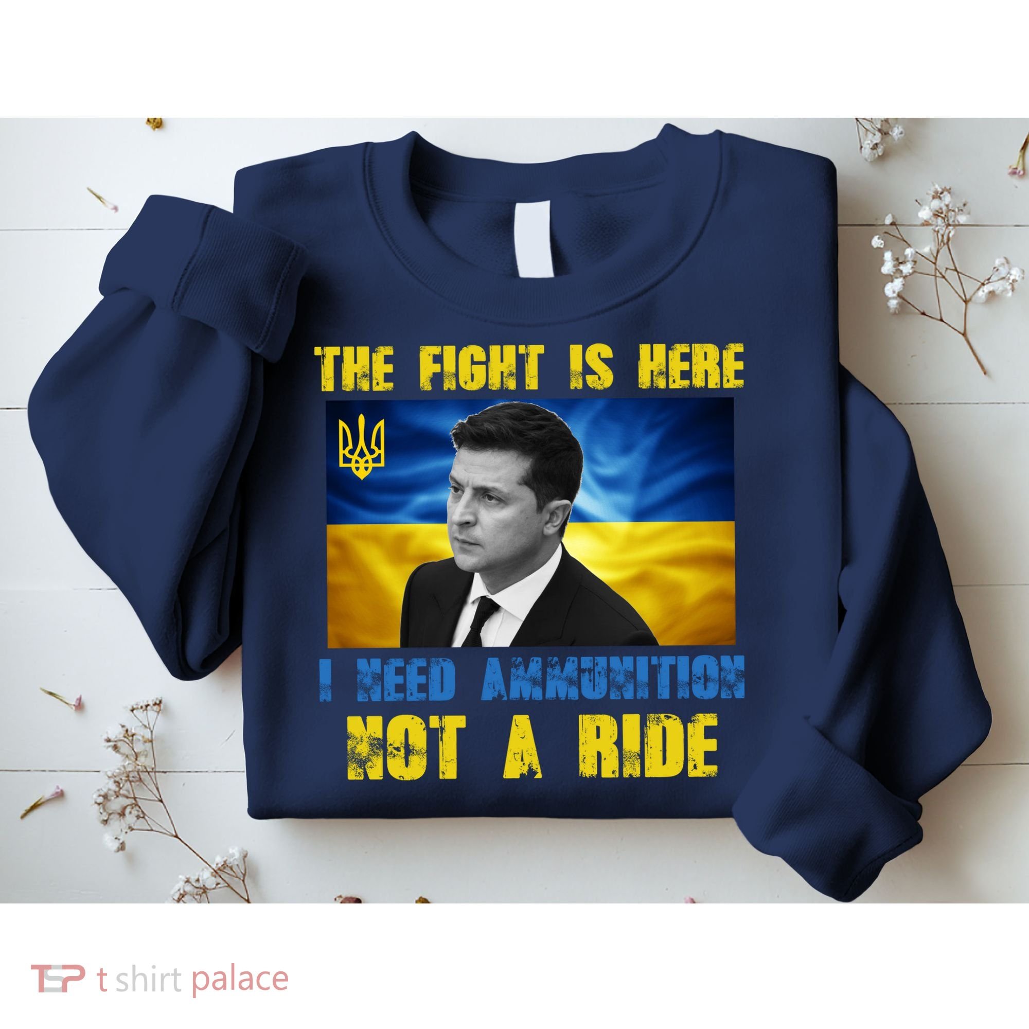 The Fight Is Here I Need Ammunition, Not A Ride Volodymyr Zelensky Ukraine Sweatshirt