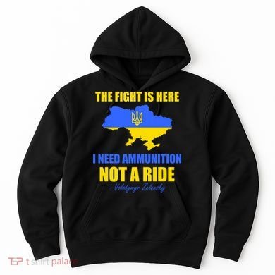 The Fight Is Here I Need Ammunition, Not A Ride Support Ukraine Hoodie
