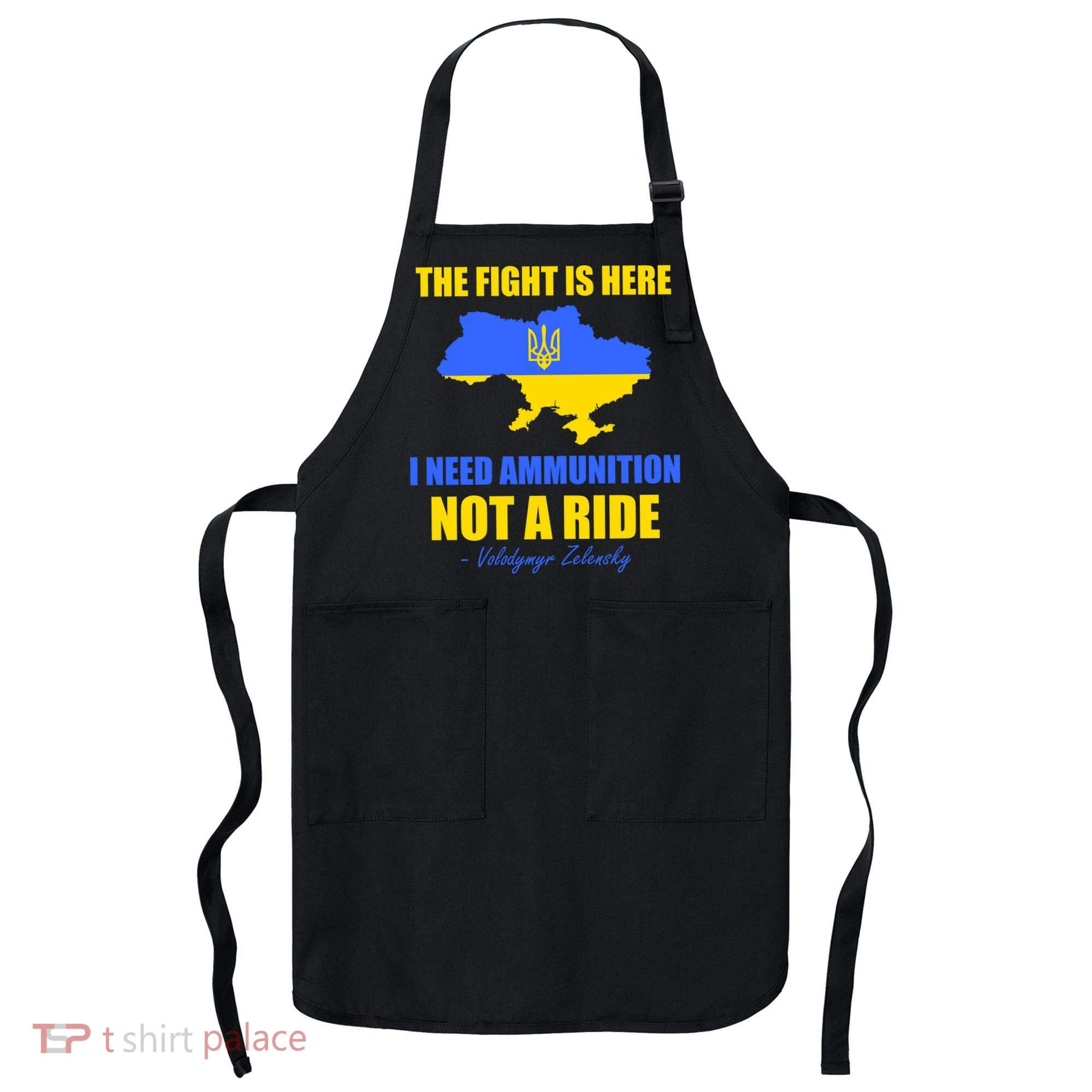The Fight Is Here I Need Ammunition, Not A Ride Support Ukraine Apron