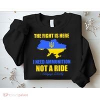 The Fight Is Here I Need Ammunition, Not A Ride Support Ukraine Sweatshirt thumb 2