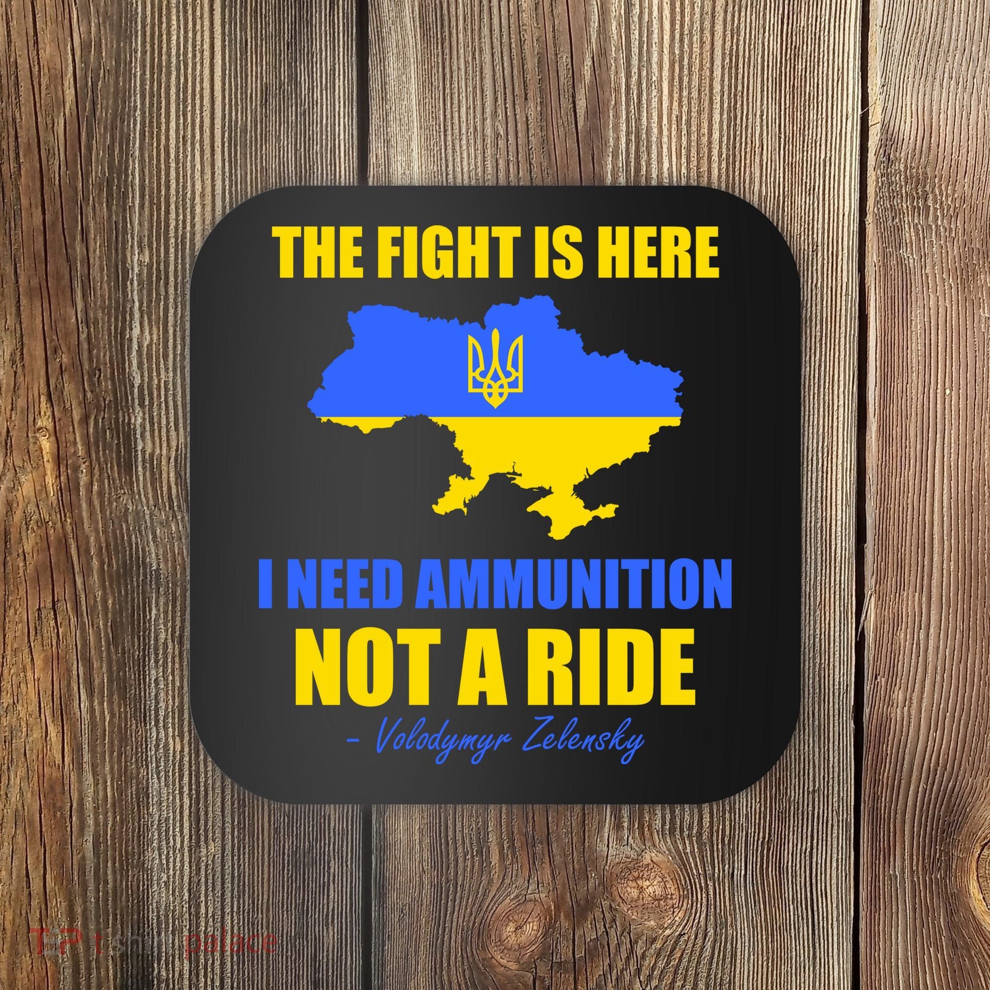 The Fight Is Here I Need Ammunition, Not A Ride Support Ukraine Coaster