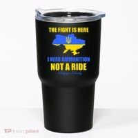 The Fight Is Here I Need Ammunition, Not A Ride Support Ukraine Tumbler thumb 0