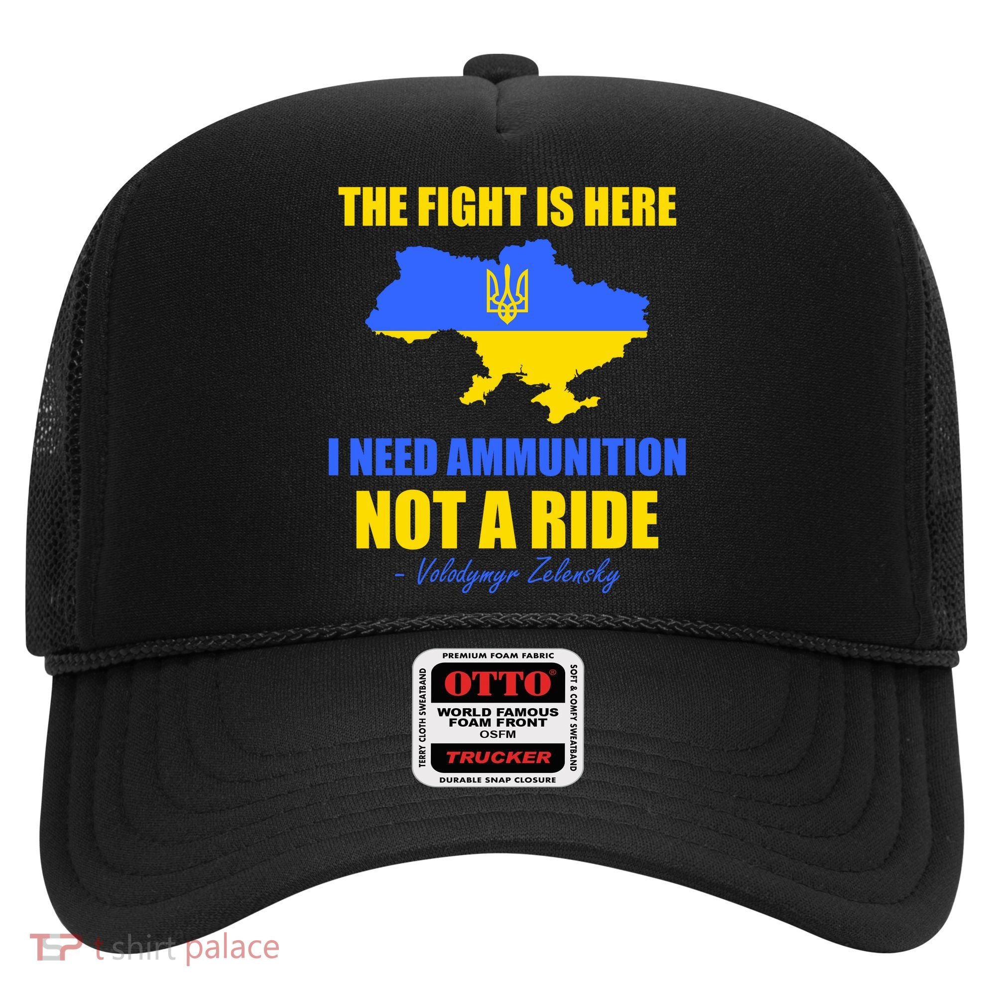The Fight Is Here I Need Ammunition, Not A Ride Support Ukraine Hat
