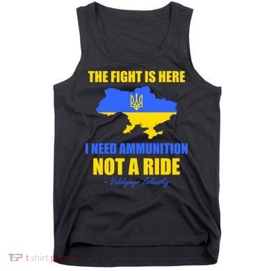 The Fight Is Here I Need Ammunition, Not A Ride Support Ukraine Tank Top
