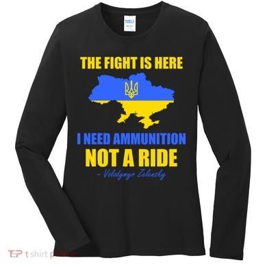 The Fight Is Here I Need Ammunition, Not A Ride Support Ukraine Women's Long Sleeve Shirt