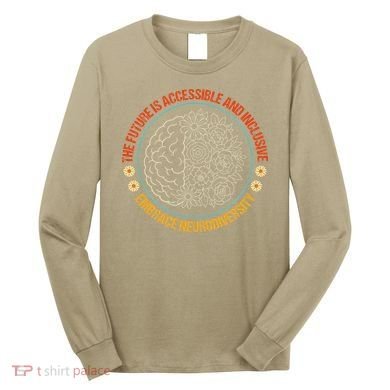 The Future Is Accessible  Inclusive Embrace Neurodiversity Long Sleeve Shirt