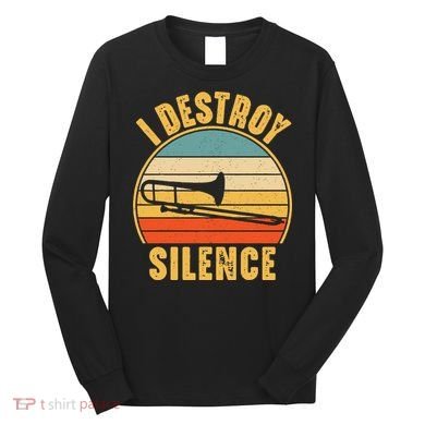 Trombonist Funny I Destroy Silence Trombone Player Long Sleeve Shirt