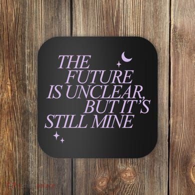 The Future Is Unclear But Its Still Mine Cute Coaster