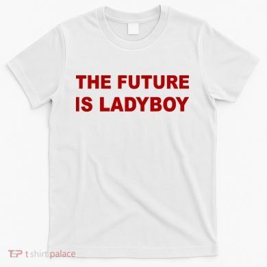 The Future Is Ladyboy T-Shirt