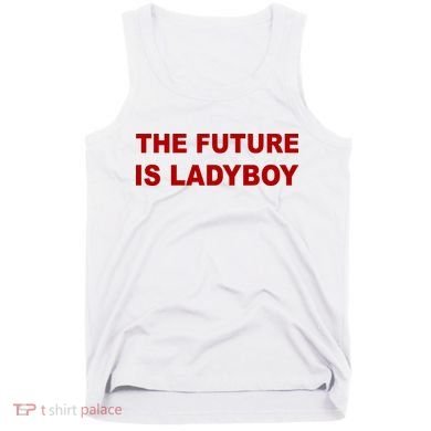 The Future Is Ladyboy Tank Top