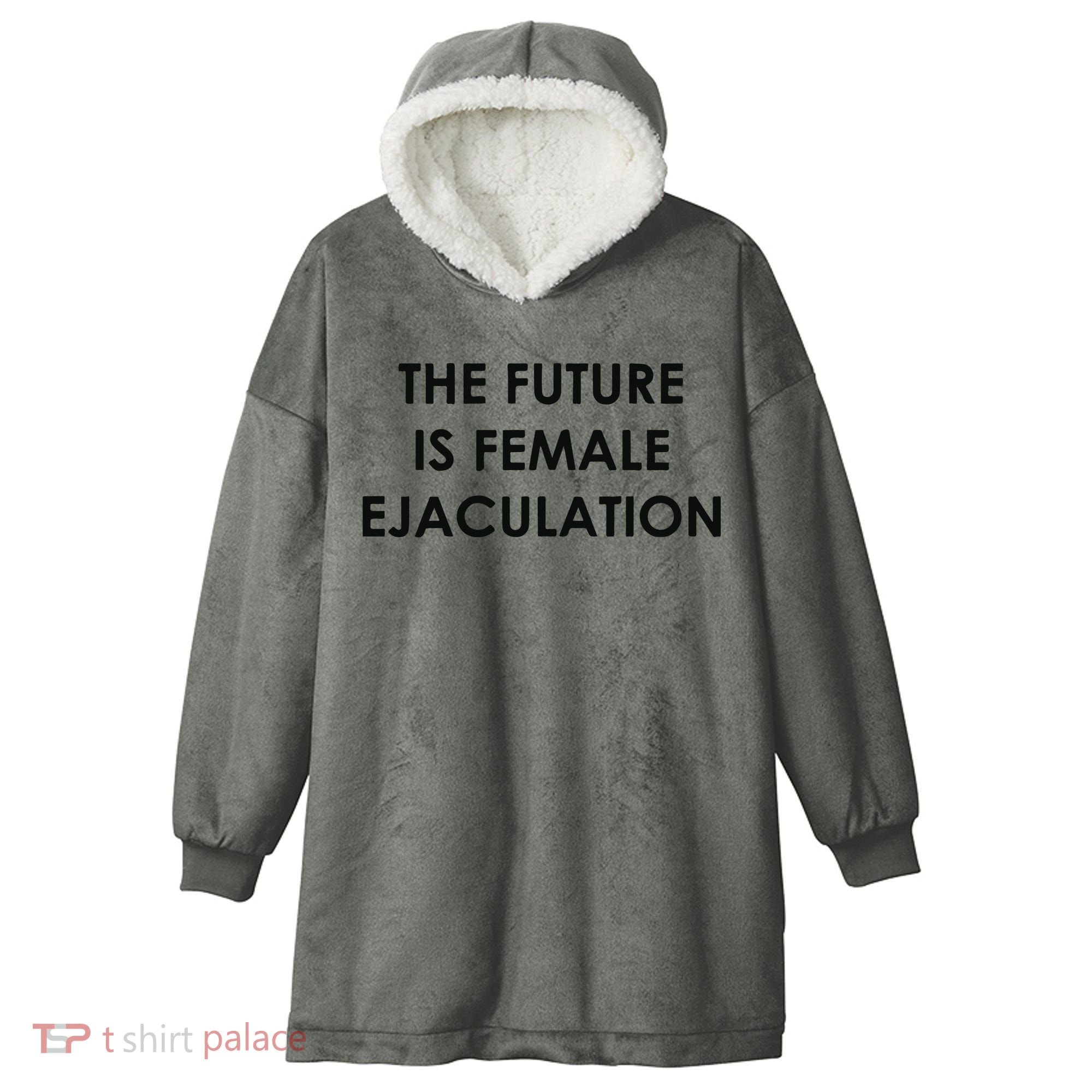 The Future Is Female Ejaculation Hooded Wearable Blanket