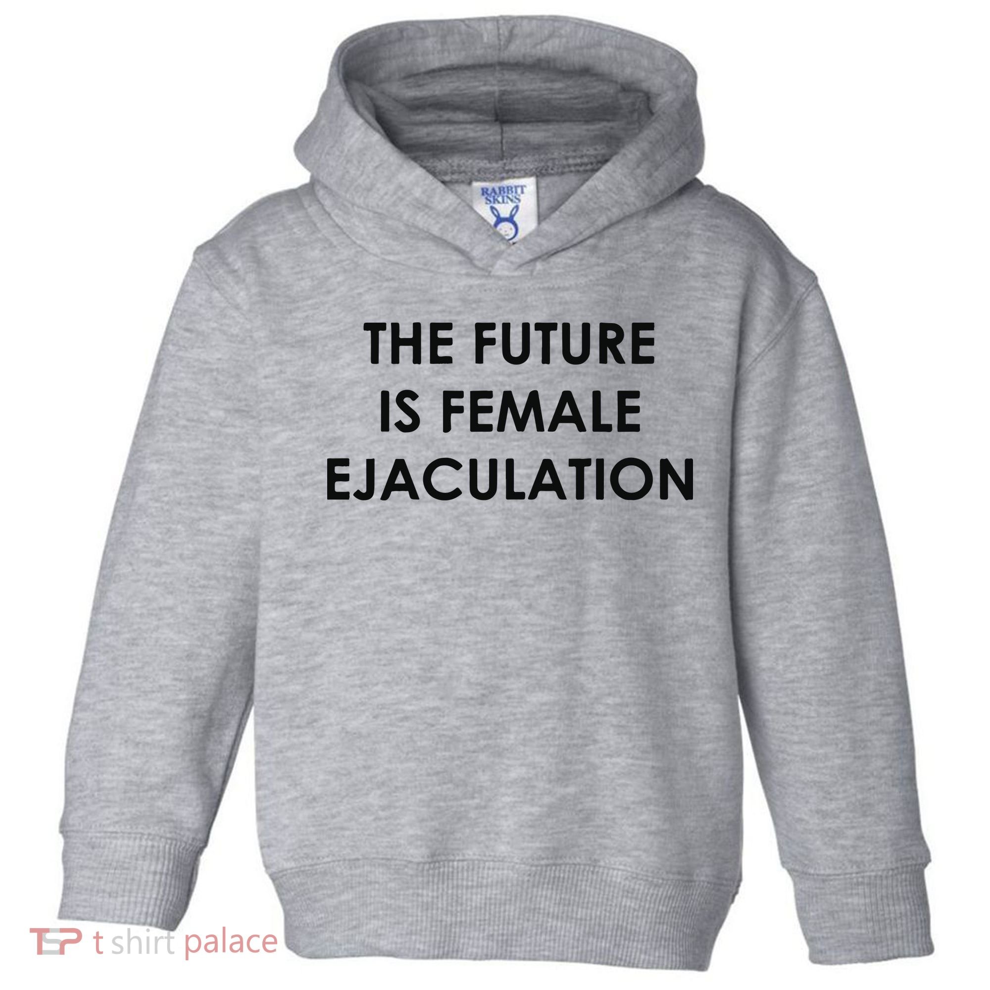 The Future Is Female Ejaculation Toddler Hoodie