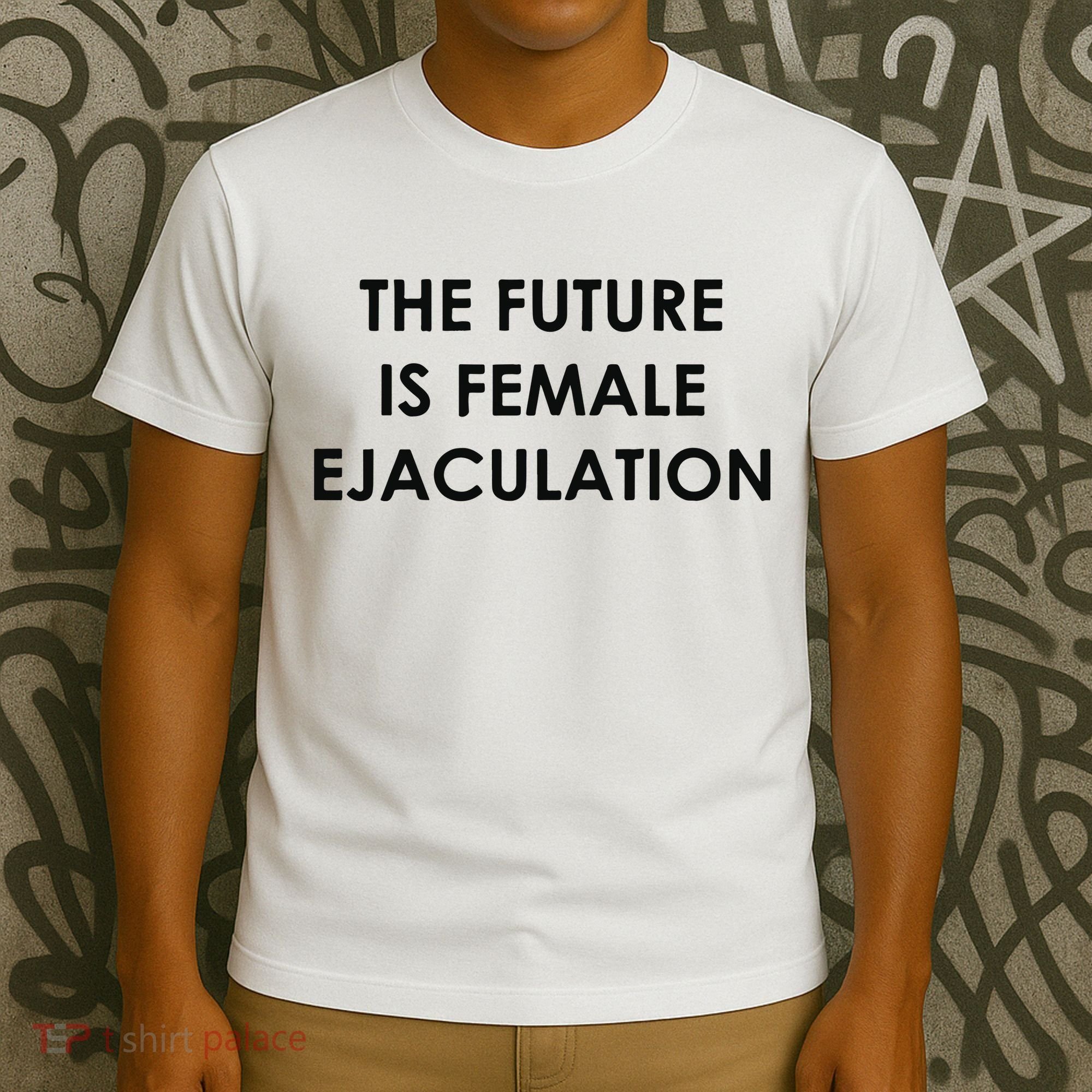 The Future Is Female Ejaculation T-Shirt