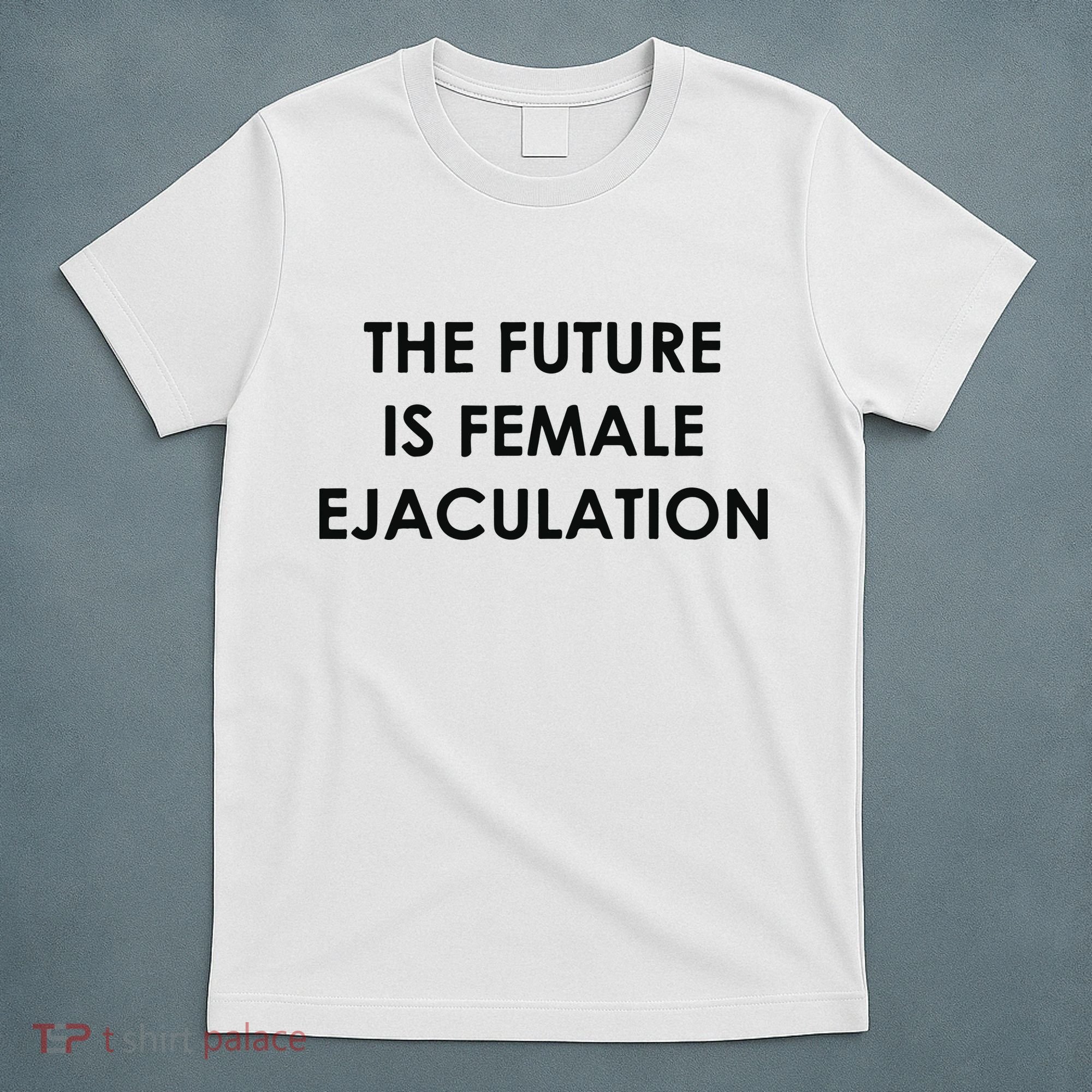 The Future Is Female Ejaculation T-Shirt