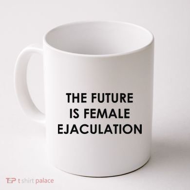 The Future Is Female Ejaculation Coffee Mug