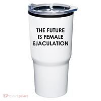 The Future Is Female Ejaculation Tumbler thumb 0
