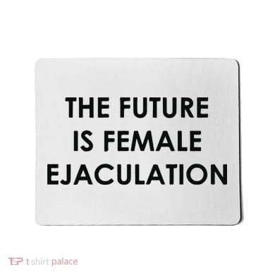 The Future Is Female Ejaculation Mousepad