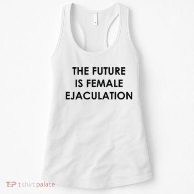 The Future Is Female Ejaculation Women's Tank Top