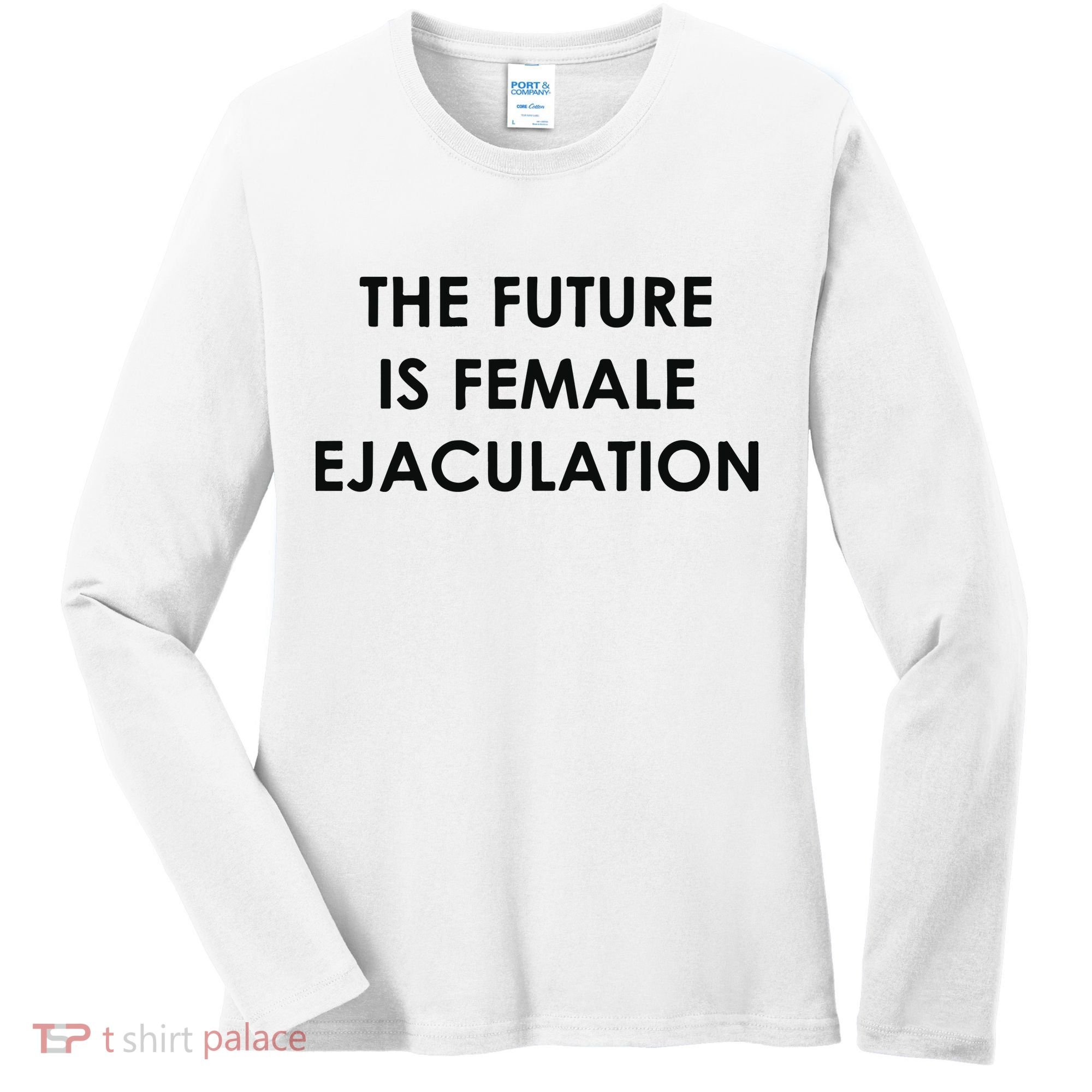 The Future Is Female Ejaculation Women's Long Sleeve Shirt