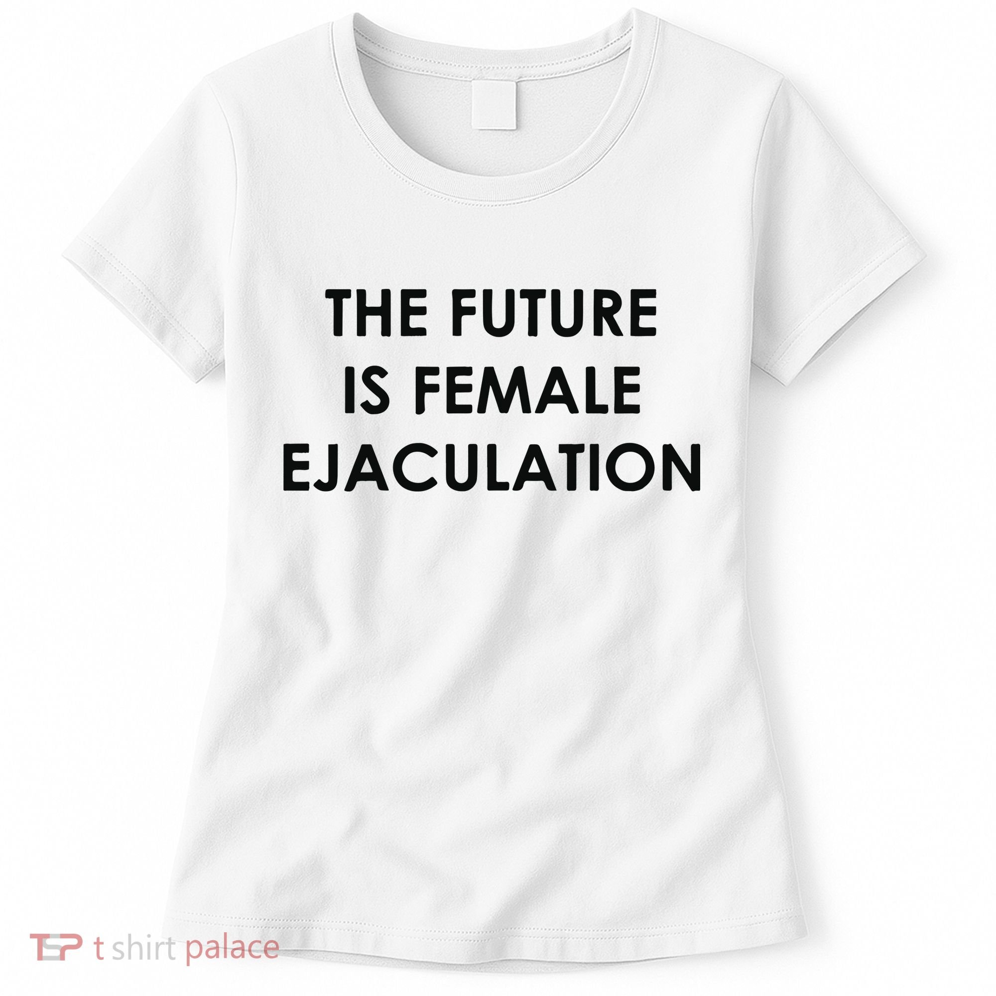 The Future Is Female Ejaculation Women's T-Shirt