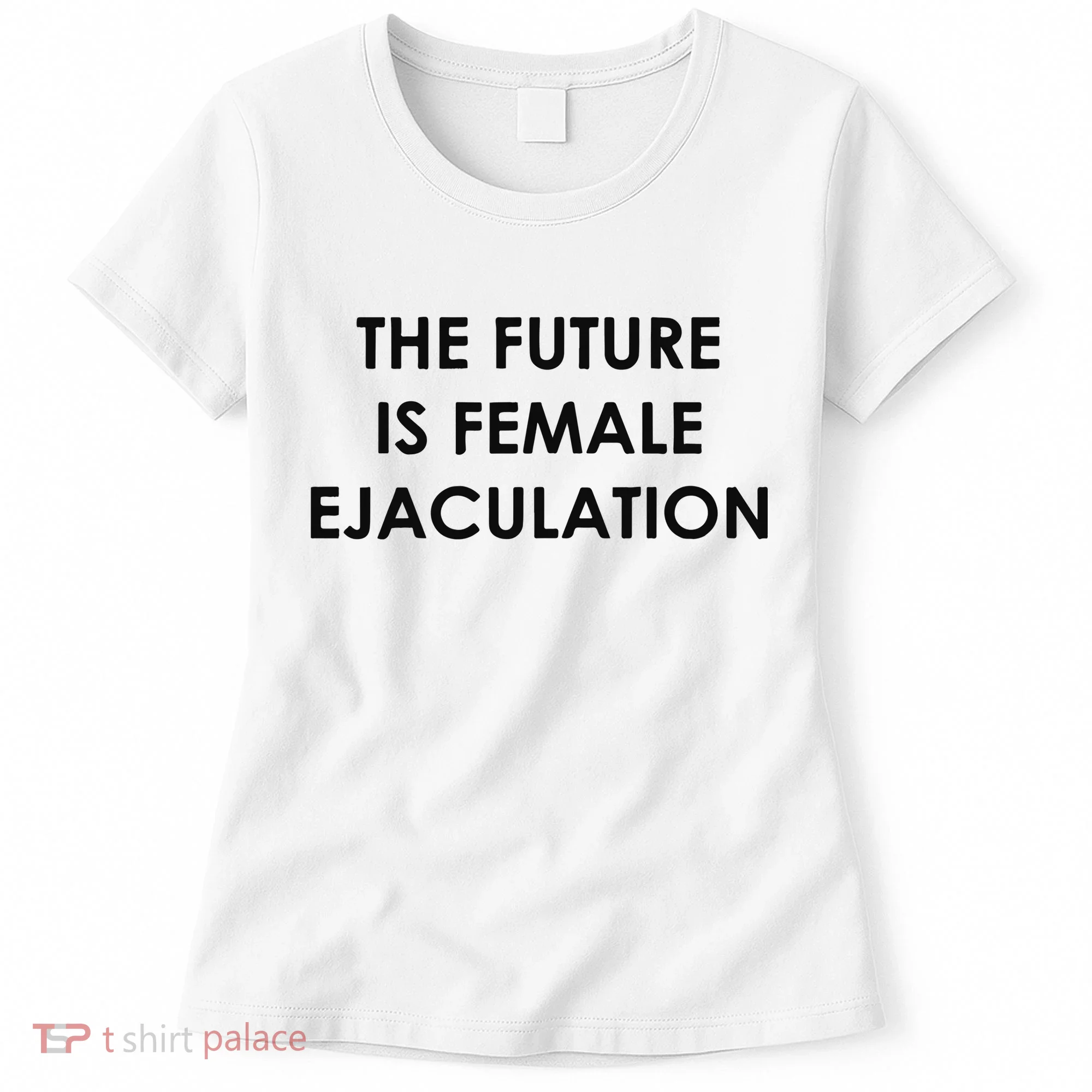 The Future Is Female Ejaculation Women's T-Shirt