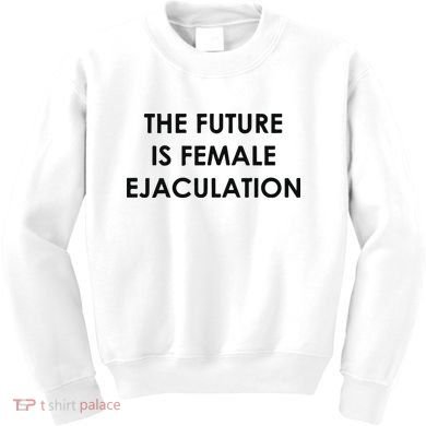 The Future Is Female Ejaculation Kids Sweatshirt